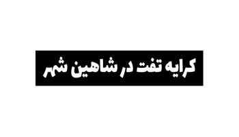 کرایه تفت در شاهین شهر